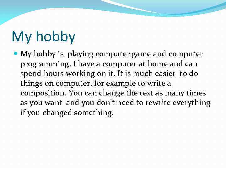 My hobby is playing computer game and computer programming. I have a computer at