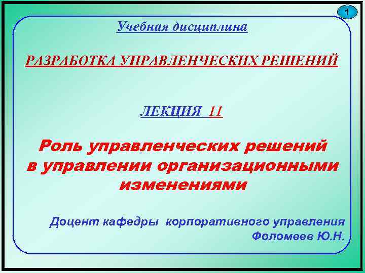 1 Учебная дисциплина РАЗРАБОТКА УПРАВЛЕНЧЕСКИХ РЕШЕНИЙ ЛЕКЦИЯ 11 Роль управленческих решений в управлении организационными