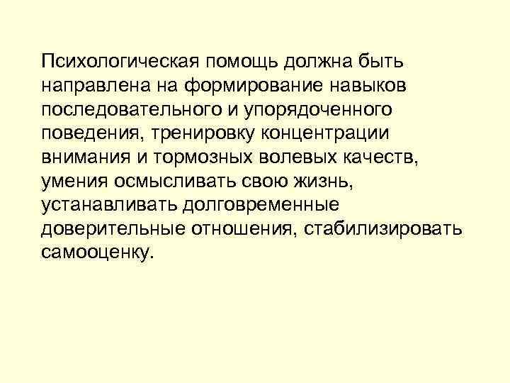  Психологическая помощь должна быть направлена на формирование навыков последовательного и упорядоченного поведения, тренировку