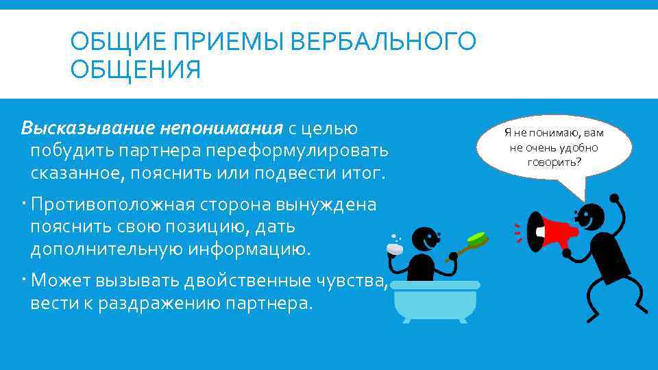 ОБЩИЕ ПРИЕМЫ ВЕРБАЛЬНОГО ОБЩЕНИЯ Высказывание непонимания с целью побудить партнера переформулировать сказанное, пояснить или