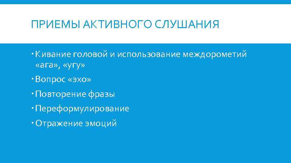 ПРИЕМЫ АКТИВНОГО СЛУШАНИЯ Кивание головой и использование междорометий «ага» , «угу» Вопрос «эхо» Повторение