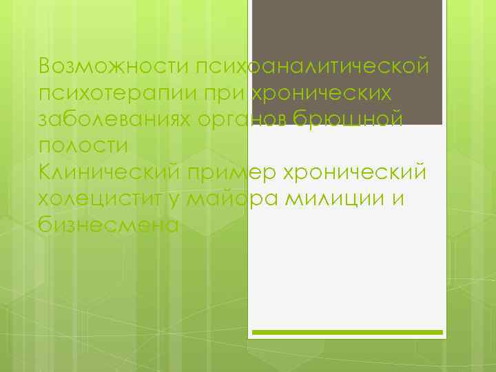 Возможности психоаналитической психотерапии при хронических заболеваниях органов брюшной полости Клинический пример хронический холецистит у