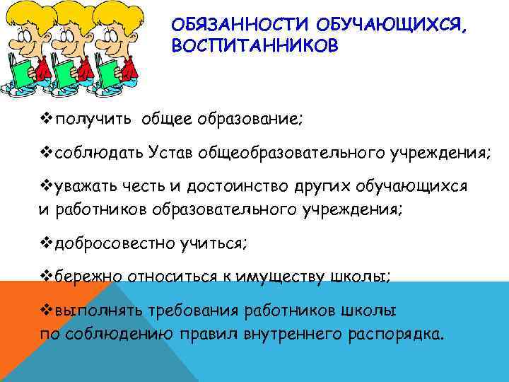 ОБЯЗАННОСТИ ОБУЧАЮЩИХСЯ, ВОСПИТАННИКОВ vполучить общее образование; vсоблюдать Устав общеобразовательного учреждения; vуважать честь и достоинство