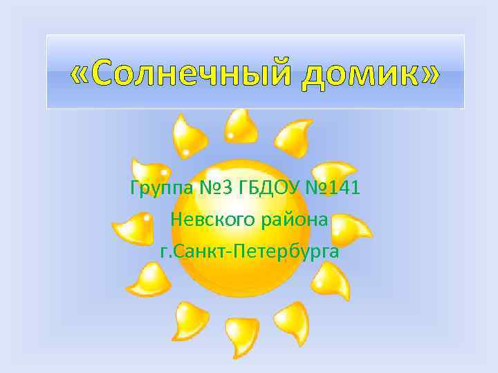  «Солнечный домик» Группа № 3 ГБДОУ № 141 Невского района г. Санкт-Петербурга 
