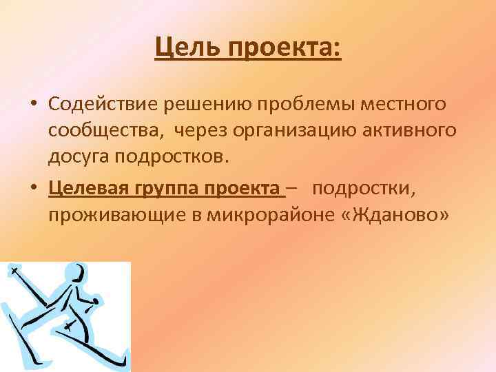 Цель проекта: • Содействие решению проблемы местного сообщества, через организацию активного досуга подростков. •