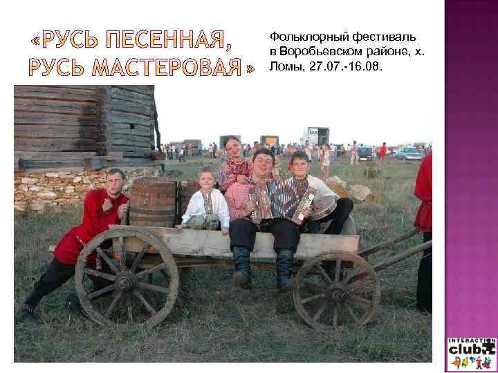 Фольклорный фестиваль в Воробьевском районе, х. Ломы, 27. 07. -16. 08. 