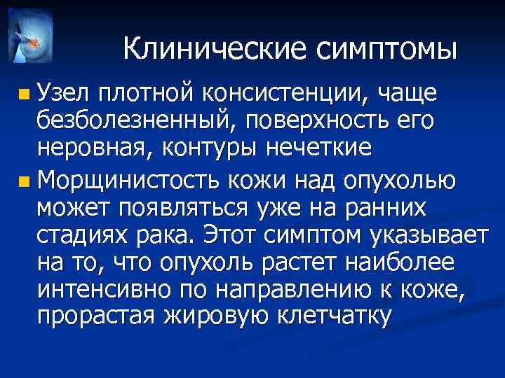 Клинические симптомы n Узел плотной консистенции, чаще безболезненный, поверхность его неровная, контуры нечеткие n