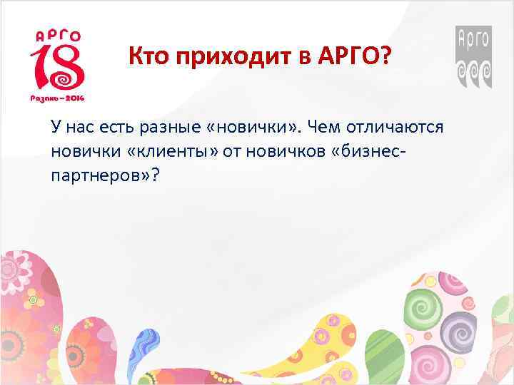 Кто приходит в АРГО? У нас есть разные «новички» . Чем отличаются новички «клиенты»