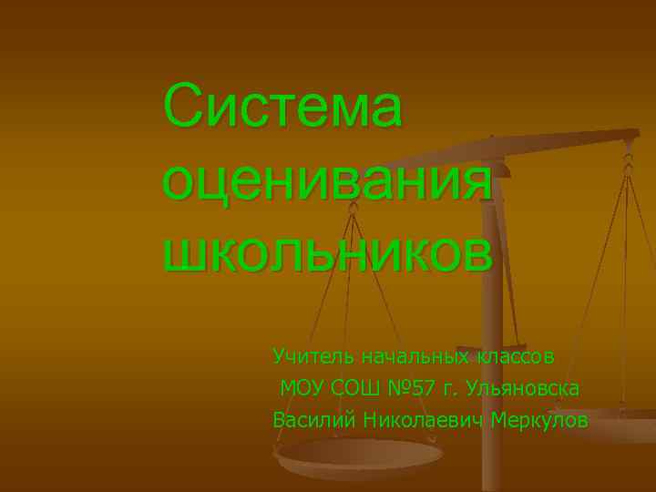 Система оценивания школьников Учитель начальных классов МОУ СОШ № 57 г. Ульяновска Василий Николаевич