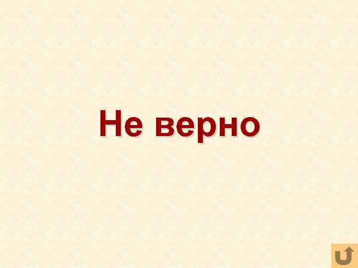 Не верно 