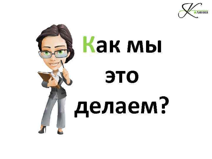 Как мы это делаем? 