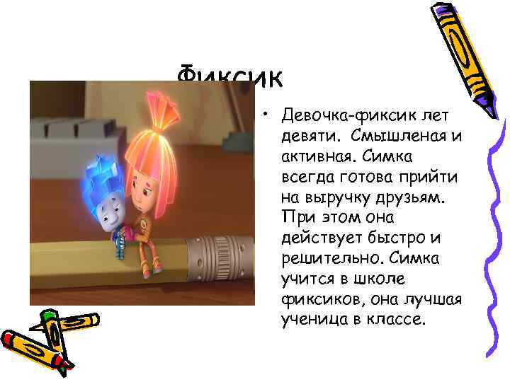 Фиксик • Девочка-фиксик лет девяти. Смышленая и активная. Симка всегда готова прийти на выручку