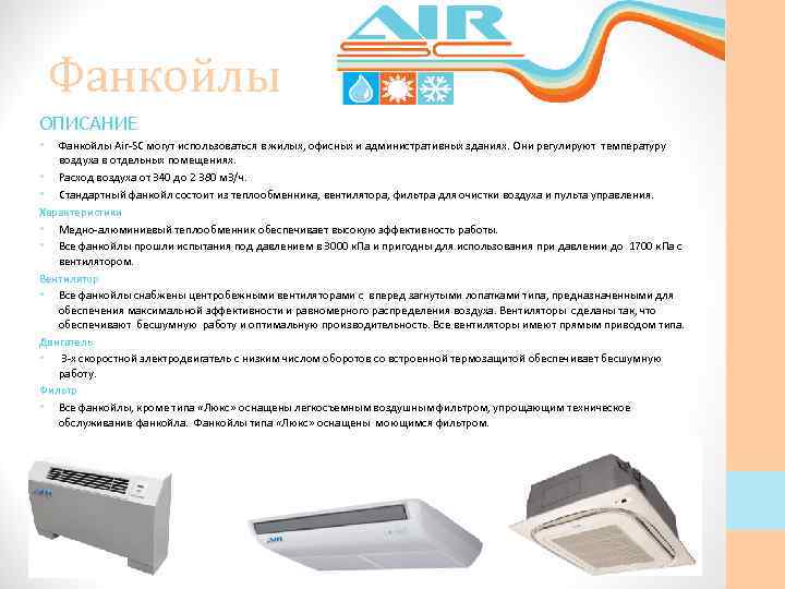 Фанкойлы ОПИСАНИЕ Фанкойлы Air-SC могут использоваться в жилых, офисных и административных зданиях. Они регулируют