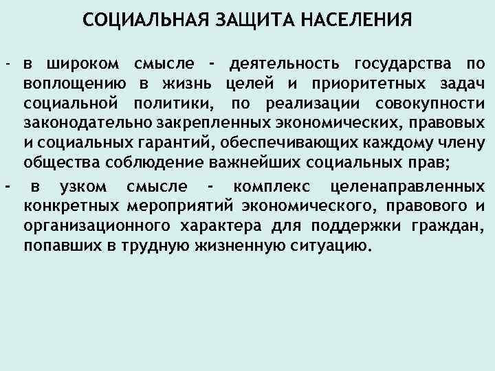 СОЦИАЛЬНАЯ ЗАЩИТА НАСЕЛЕНИЯ - в широком смысле - деятельность государства по воплощению в жизнь