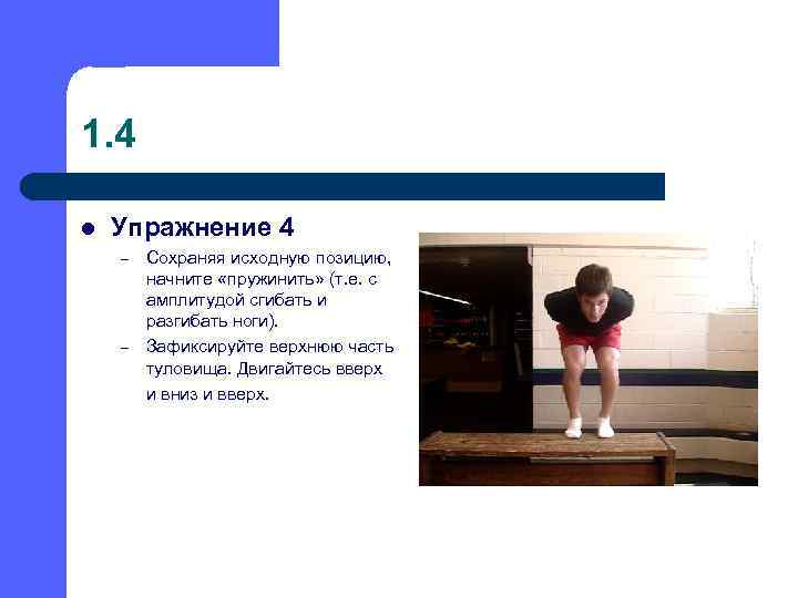 1. 4 l Упражнение 4 – – Сохраняя исходную позицию, начните «пружинить» (т. е.