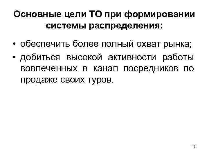 Основные цели ТО при формировании системы распределения: • обеспечить более полный охват рынка; •