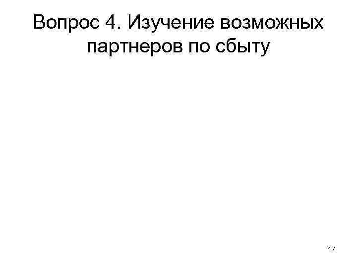 Вопрос 4. Изучение возможных партнеров по сбыту 17 