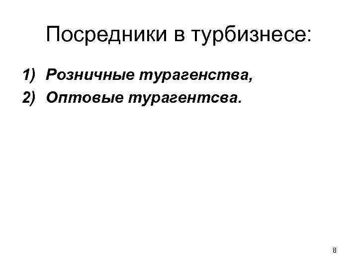 Посредники в турбизнесе: 1) Розничные турагенства, 2) Оптовые турагентсва. 8 