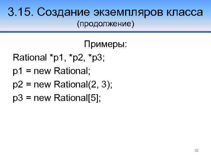 3. 15. Создание экземпляров класса (продолжение) Примеры: Rational *p 1, *p 2, *p 3;