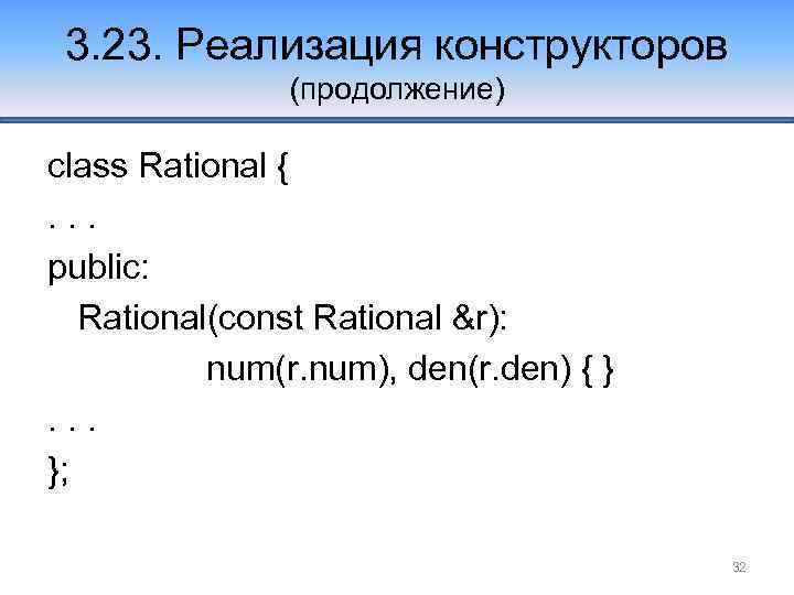 3. 23. Реализация конструкторов (продолжение) class Rational {. . . public: Rational(const Rational &r):