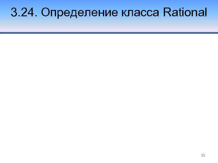 3. 24. Определение класса Rational 33 