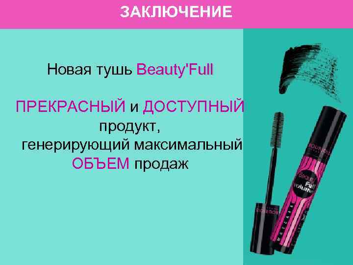 ЗАКЛЮЧЕНИЕ Новая тушь Beauty'Full ПРЕКРАСНЫЙ и ДОСТУПНЫЙ продукт, генерирующий максимальный ОБЪЕМ продаж 