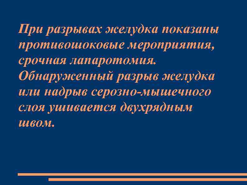 При разрывах желудка показаны противошоковые мероприятия, срочная лапаротомия. Обнаруженный разрыв желудка или надрыв серозно-мышечного