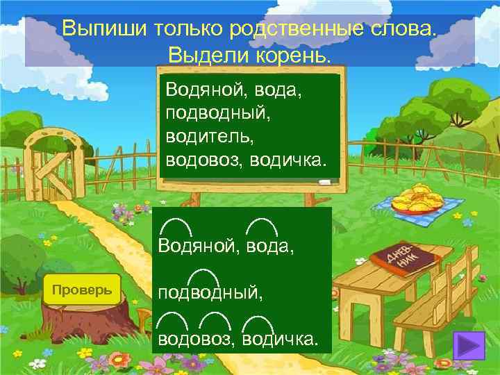 Выпиши только родственные слова. Выдели корень. Водяной, вода, подводный, водитель, водовоз, водичка. Водяной, вода,