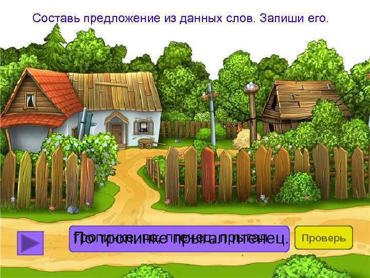 Составь предложение из данных слов. Запиши его. тропинке, по, птенец, прыгал По тропинке прыгал