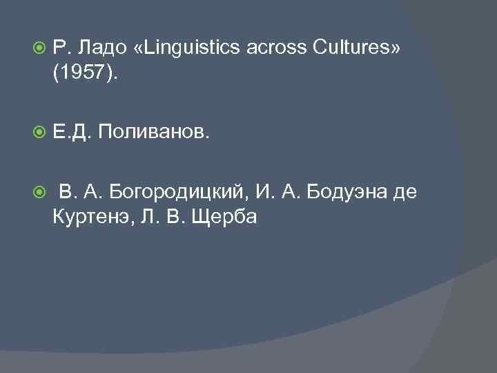  Р. Ладо «Linguistics across Cultures» (1957). Е. Д. Поливанов. В. А. Богородицкий, И.