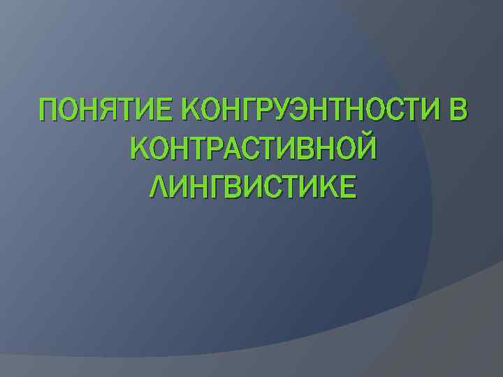 ПОНЯТИЕ КОНГРУЭНТНОСТИ В КОНТРАСТИВНОЙ ЛИНГВИСТИКЕ 