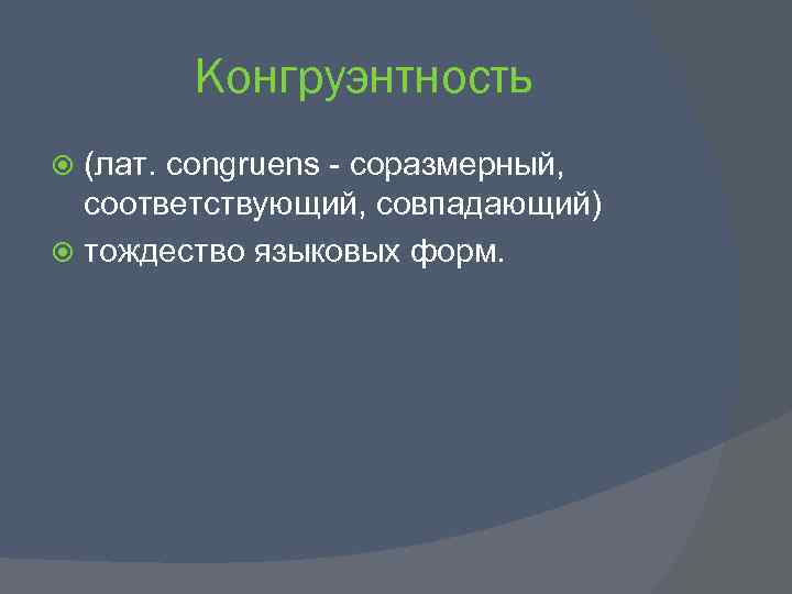 Конгруэнтность (лат. congruens - соразмерный, соответствующий, совпадающий) тождество языковых форм. 