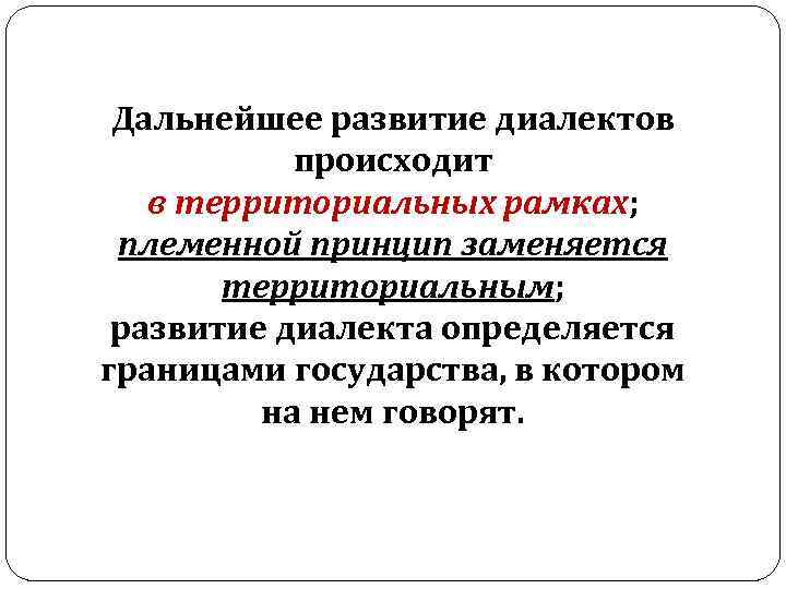 Дальнейшее развитие диалектов происходит в территориальных рамках; племенной принцип заменяется территориальным; развитие диалекта определяется