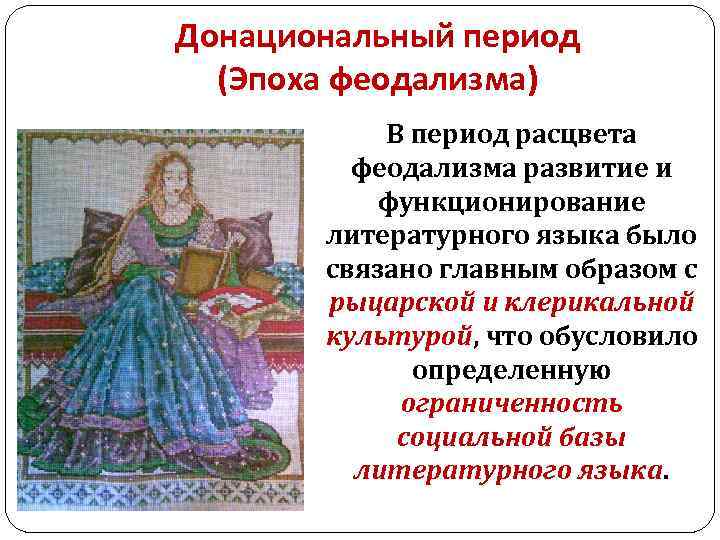 Донациональный период (Эпоха феодализма) В период расцвета феодализма развитие и функционирование литературного языка было
