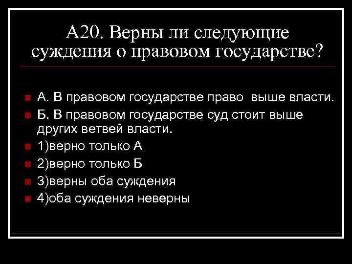 А 20. Верны ли следующие суждения о правовом государстве? n n n А. В