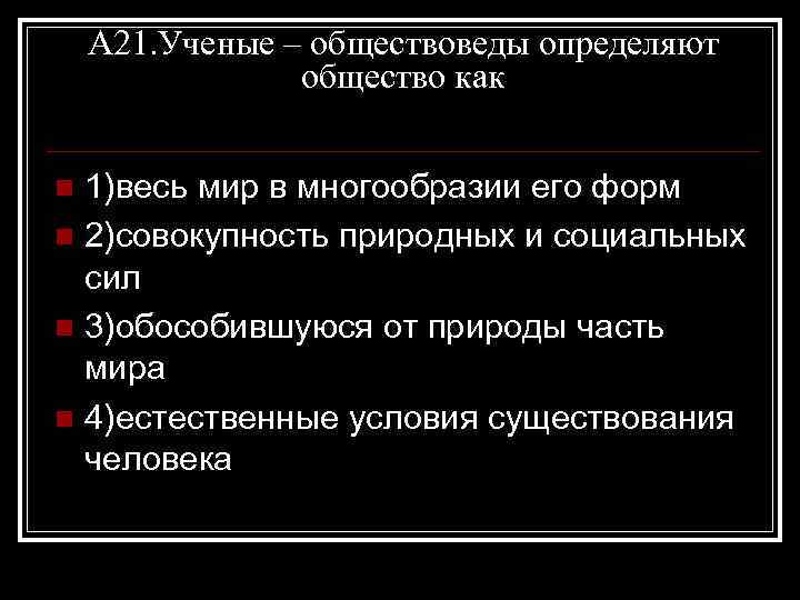 А 21. Ученые – обществоведы определяют общество как 1)весь мир в многообразии его форм