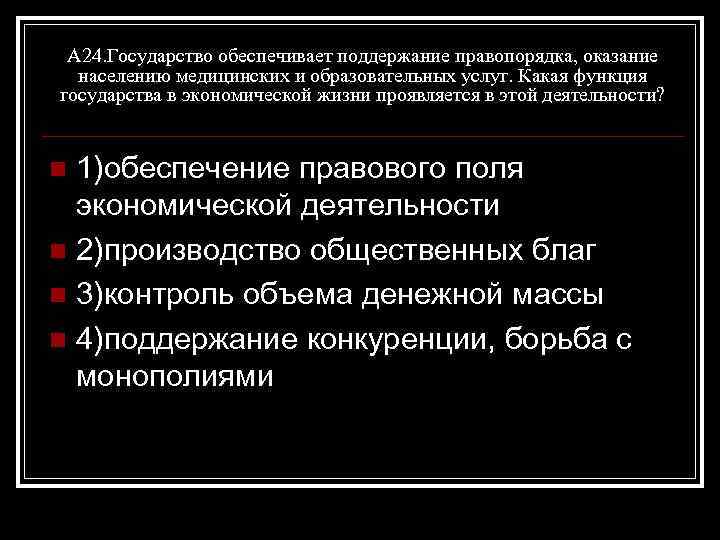 А 24. Государство обеспечивает поддержание правопорядка, оказание населению медицинских и образовательных услуг. Какая функция