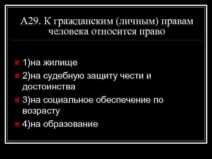 А 29. К гражданским (личным) правам человека относится право 1)на жилище n 2)на судебную