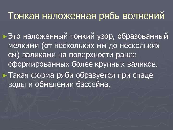 Тонкая наложенная рябь волнений ► Это наложенный тонкий узор, образованный мелкими (от нескольких мм