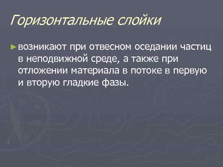 Горизонтальные слойки ► возникают при отвесном оседании частиц в неподвижной среде, а также при