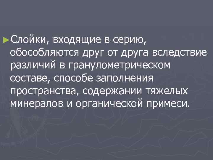 ►Слойки, входящие в серию, обособляются друг от друга вследствие различий в гранулометрическом составе, способе