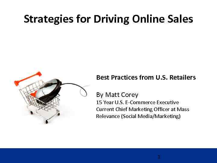 Strategies for Driving Online Sales Best Practices from U. S. Retailers By Matt Corey