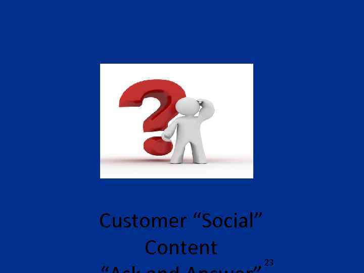 Customer “Social” Content 23 