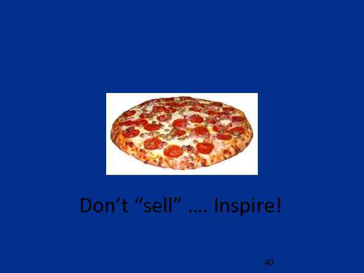 Don’t “sell” …. Inspire! 40 