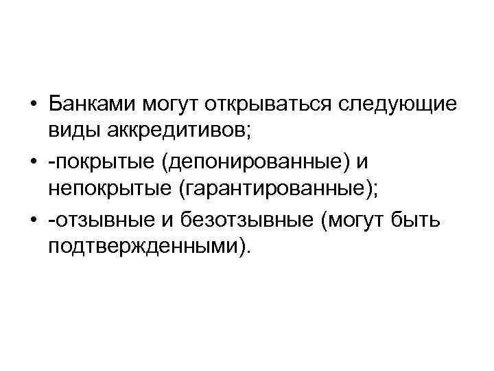  • Банками могут открываться следующие виды аккредитивов; • -покрытые (депонированные) и непокрытые (гарантированные);