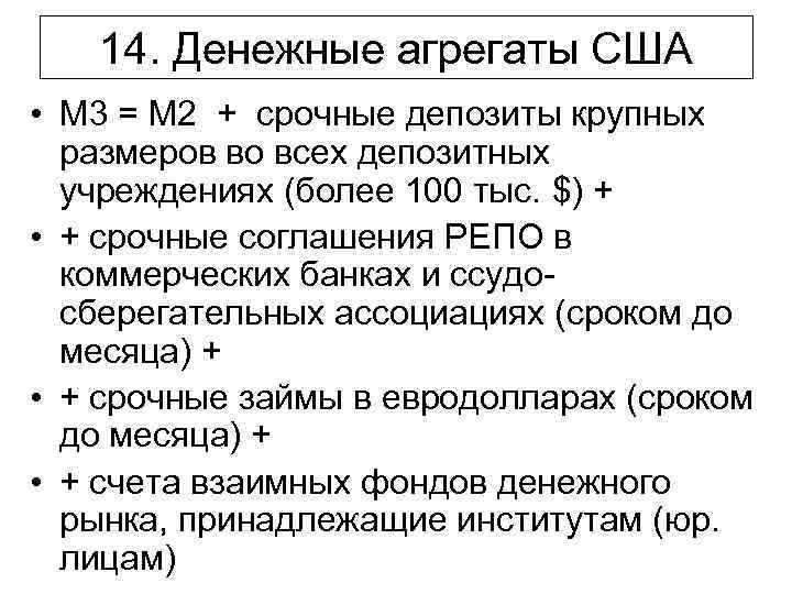 14. Денежные агрегаты США • М 3 = М 2 + срочные депозиты крупных