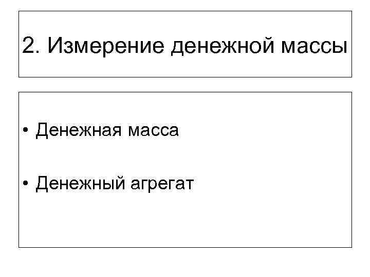 2. Измерение денежной массы • Денежная масса • Денежный агрегат 