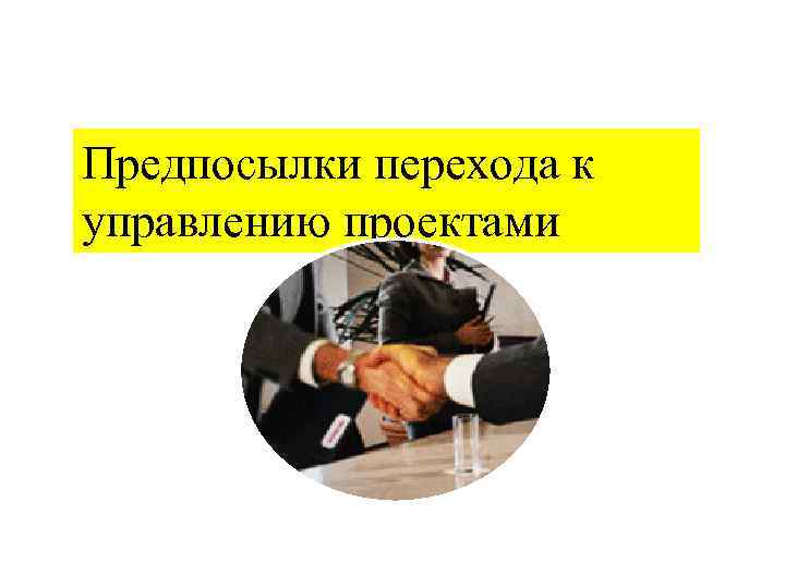 Предпосылки перехода к управлению проектами 