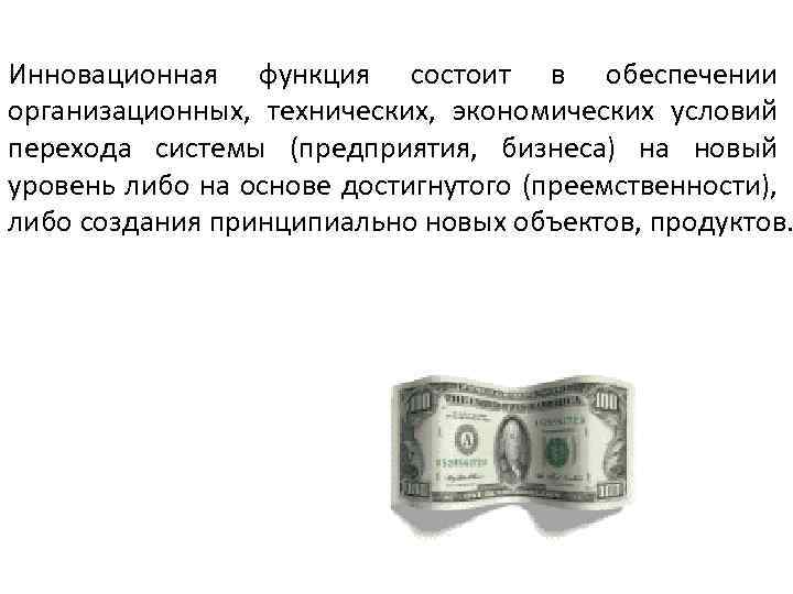 Инновационная функция состоит в обеспечении организационных, технических, экономических условий перехода системы (предприятия, бизнеса) на
