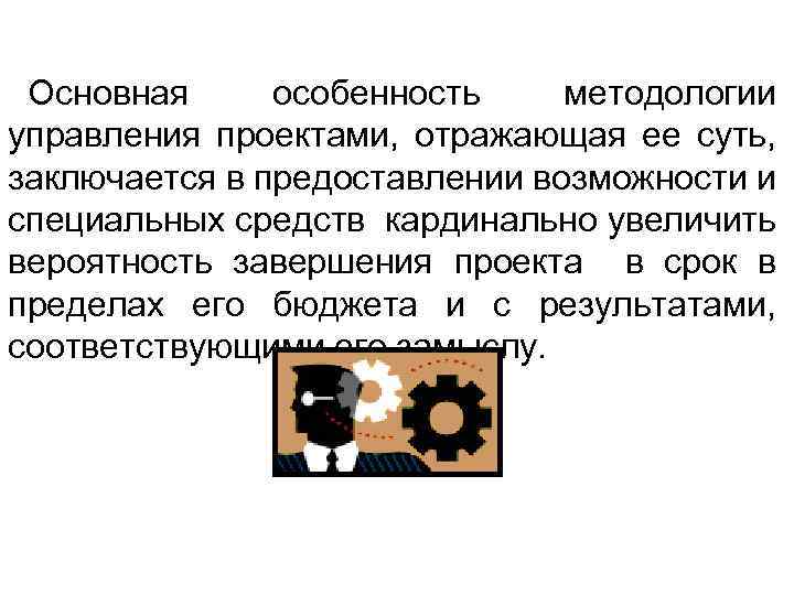 Основная особенность методологии управления проектами, отражающая ее суть, заключается в предоставлении возможности и специальных